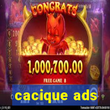 cacique ads